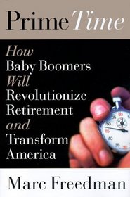 Prime Time: How Baby-Boomers Will Revolutionize Retirement and Transform America