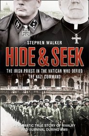 Hide and Seek: The Irish Priest in the Vatican Who Defied the Nazi Command. The Dramatic True Story of Rivalry and Survival During WWII.