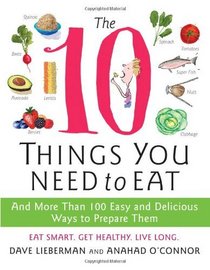 The 10 Things You Need to Eat: And More Than 100 Easy and Delicious Ways to Prepare Them