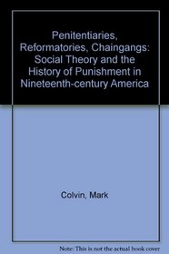 Penitentiaries, Reformatories, Chaingangs: Social Theory and the History of Punishment in Nineteenth-century America