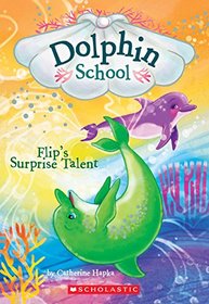 Flip's Surprise Talent (Dolphin School, Bk 4)
