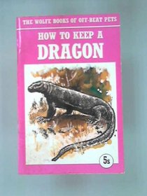 How to Keep a Dragon (The Wolfe Books of Off-beat Pets)