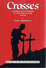 Crosses : Australian Soldiers in the Great War 1914 - 1918