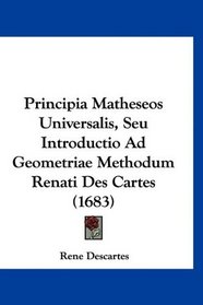 Principia Matheseos Universalis, Seu Introductio Ad Geometriae Methodum Renati Des Cartes (1683) (Latin Edition)