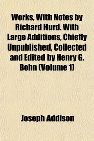 Works, With Notes by Richard Hurd. With Large Additions, Chiefly Unpublished, Collected and Edited by Henry G. Bohn (Volume 1)