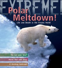 Extreme Science: Polar Meltdown: Life and Death in a Changing World (Extreme!)