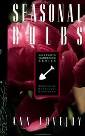 Seasonal Bulbs: Guides for the Northwest Gardener (Cascadia Gardening)