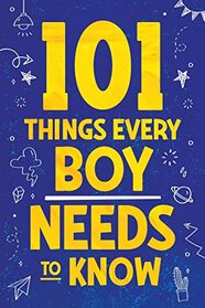 101 Things Every Boy Needs To Know: Important Life Advice for Teenage Boys!