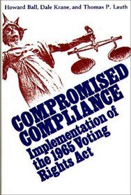 Compromised Compliance: Implementation of the 1965 Voting Rights Act (Contributions in Political Science)