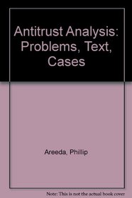 Antitrust Analysis: Problems, Text, Cases (Law school casebook series)