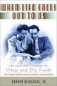 When Life Calls Out to Us : The Love and Lifework of Viktor and Elly Frankl