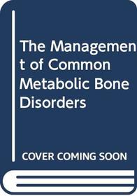 The Management of Common Metabolic Bone Disorders