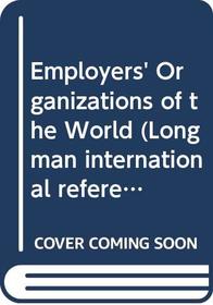 Employers' Organizations of the World (Longman International Reference)