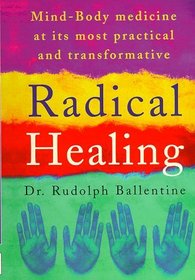 RADICAL HEALING: MIND-BODY MEDICINE AT ITS MOST PRACTICAL AND TRANSFORMATIVE