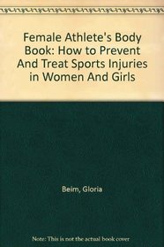 Female Athlete's Body Book: How to Prevent And Treat Sports Injuries in Women And Girls