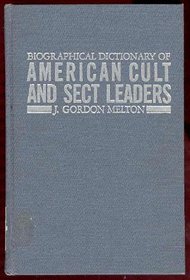 Biographical Dictionary of American Cult and Sect Leaders (Garland Reference Library of Social Science, Vol. 212)