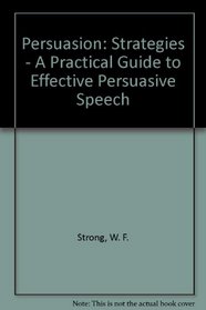 Persuasion: Strategies - A Practical Guide to Effective Persuasive Speech