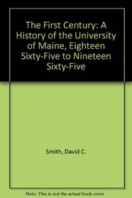 The First Century: A History of the University of Maine, Eighteen Sixty-Five to Nineteen Sixty-Five