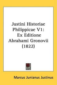 Justini Historiae Philippicae V1: Ex Editione Abrahami Gronovii (1822) (Latin Edition)