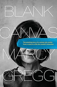 Blank Canvas: The Amazing Story of a Woman Who Awoke from a Coma to a Life She Couldn?t Remember