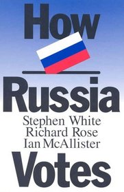 How Russia Votes (Comparative Politics  the International Political Economy,)