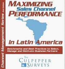 Maximizing Sales Channel Performance in Latin America: Benchmarks and Best Practices to Select, Manage and Motivate Business Partners