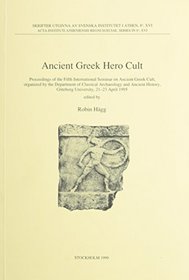 Ancient Greek Hero Cult: Proceedings of the Fifth International Seminar on Ancient Greek Cult, Organized by the Department of Classical Archaeology and ... (Acta Instituti Atheniensis Regni Sueciae)
