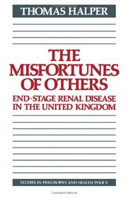 The Misfortunes of Others : End-Stage Renal Disease in the United Kingdom (Studies in Philosophy and Health Policy)
