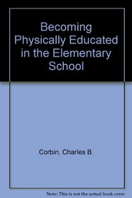 Becoming Physically Educated in the Elementary School (Health education, physical education, and recreation series)