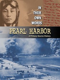 Pearl Harbor: A Primary Source History (In Their Own Words)