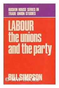 Labour: Unions and the Party (Ruskin House Series in Trade Union Studies)