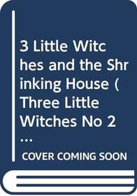 3 Little Witches and the Shrinking House (Three Little Witches No 2)