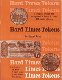 Hard Times tokens: A complete revision and enlargement of Lyman H. Low's 1899 classic reference