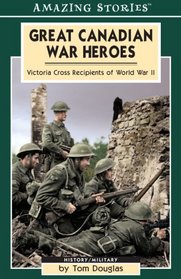 Great Canadian War Heroes: Victoria Cross Heroes of World War II (Amazing Stories)