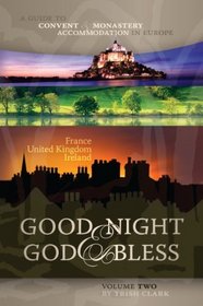 Good Night & God Bless [II]: A Guide to Convent & Monastery Accommodation in Europe - Volume Two: France, United Kingdom, and Ireland (Good Night & God ... Convent & Monastery Accommodation in Europe)