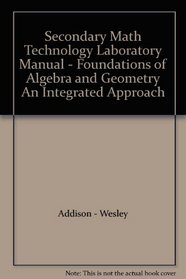 Secondary Math Technology Laboratory Manual - Foundations of Algebra and Geometry An Integrated Approach --2002 publication.