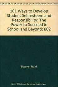 101 Ways to Develop Student Self-esteem and Responsibility: The Power to Succeed in School and Beyond (One Hundred One Ways to Develop Student Self-Esteem & Respon)