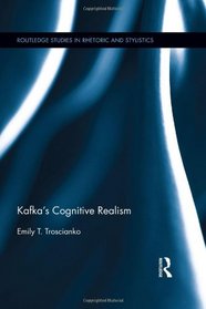 Kafka's Cognitive Realism (Routledge Studies in Rhetoric and Stylistics)