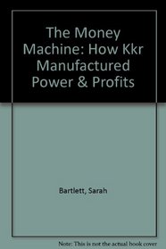 The Money Machine: How Kkr Manufactured Power  Profits
