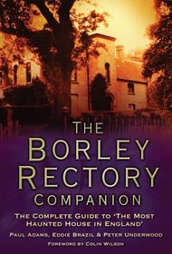 The Borley Rectory Companion: The Complete Guide to the Most Haunted House in England