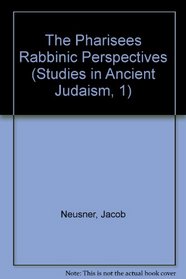The Pharisees Rabbinic Perspectives (Studies in Ancient Judaism, 1)