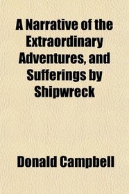 A Narrative of the Extraordinary Adventures, and Sufferings by Shipwreck