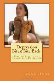 Depression Bites! Bite Back!: How to Survive and Thrive With Depression!