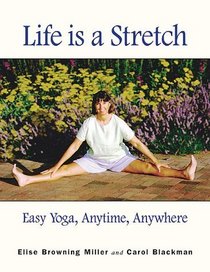 Life Is A Stretch: Easy Yoga, Anytime, Anywhere