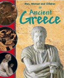 Men, Women and Children in Ancient Greece (Men, Women and Children)