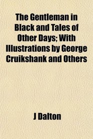 The Gentleman in Black and Tales of Other Days; With Illustrations by George Cruikshank and Others