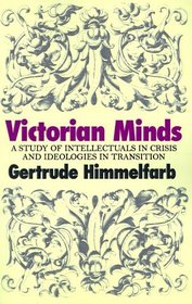 Victorian Minds : A Study of Intellectuals in Crisis and Ideologies in Transition