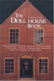 The Dollhouse Book: An Illustrated Guide to Miniature Mansions, Little Living-Rooms, Cozy Castles, Diminutive Dwellings, Small Shops, and the Dolls and Furnishings that Inhabit Them