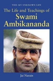 This My Unknown Life: The Life and Teachings of Swami Ambikananda