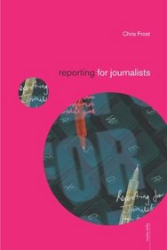 Reporting for Journalists (Media Skills) (Volume 1)